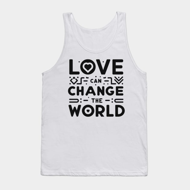 Love can change the world t-shirt Tank Top by TotaSaid